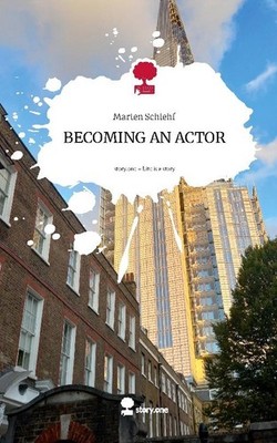 BECOMING AN ACTOR. Life is a Story - story.one Marten Schlehf