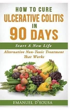 How To Cure Ulcerative Colitis In 90 Days: Alternative Non-Toxic Treatment That 