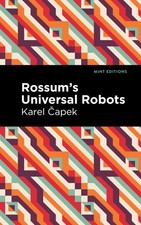 Rossum's Universal Robots: A Fantastic Melodrama in Three Acts and an Epilogu...
