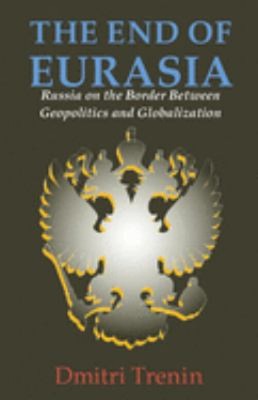 The End of Eurasia : Russia on the Border Between Geopolitics and