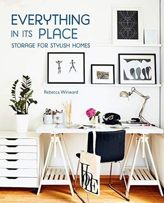 Everything in Its Place: Storage for Stylish Homes Winward, Rebecca: