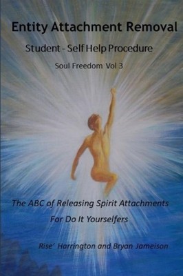 Entity Attachment Removal - Self-Help Procedure: The ABC of Releasing Spirit...
