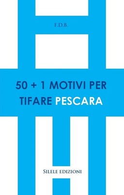 Libro - F.d.b. - 50 Motivi Per Tifare Pescara  - Silele