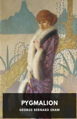 Pygmalion: A play by George Bernard Shaw by Shaw, George Bernard