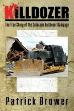 Killdozer: The True Story of the Colorado Bulldozer Rampage by Patrick F Brower