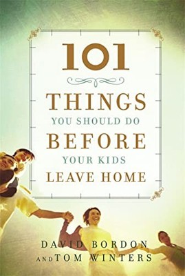 101 Things You Should Do Before Your Kids Leave Home by Bordon, David