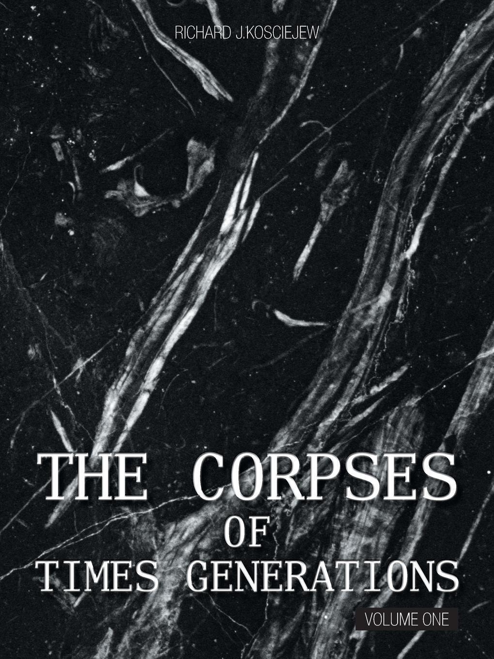 Thumbnail - The Corpses Of Times Generations Volume One Richard J. Kosciejew