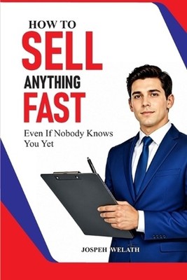 How to Sell Anything Fast: Even if Nobody Knows You Yet by Joseph Wealth Paperba