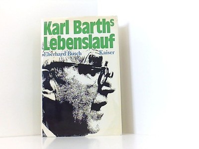 Busch, Eberhard: Karl Barths Lebenslauf. Nach seinen Briefen und autobiographisc