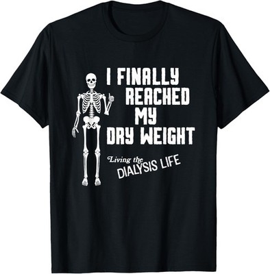 I Finally Reached My Dry Weight Funny Dialysis Unisex T-Shirt