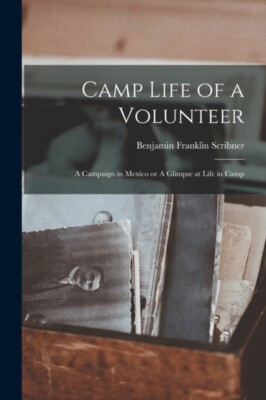 Scribner - Camp Life of a Volunteer  A Campaign in Mexico or A Glimpse - X555z