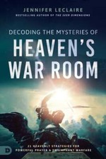 Decoding the Mysteries of Heaven's War Room: 21 Heavenly Strategies for Powerful