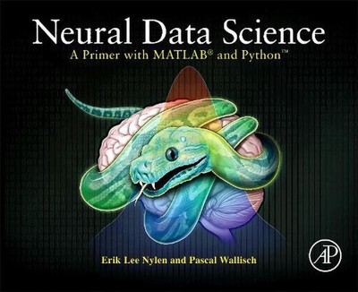 Neural Data Science: A Primer with MATLAB(R) and Python(TM) by Pascal Wallisch (