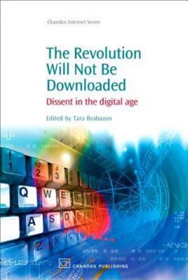The Revolution Will Not Be Downloaded: Dissent in the Digital Age by 