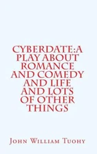 Cyberdate: A Play About Romance And Comedy And Life And Lots Of Other Things