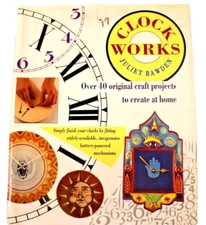 Clock Works Over 40 Original Craft Projects to Create at Home by Juliet Bawden
