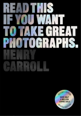 Henry Carroll Read This if You Want to Take Great Photographs (Paperback)
