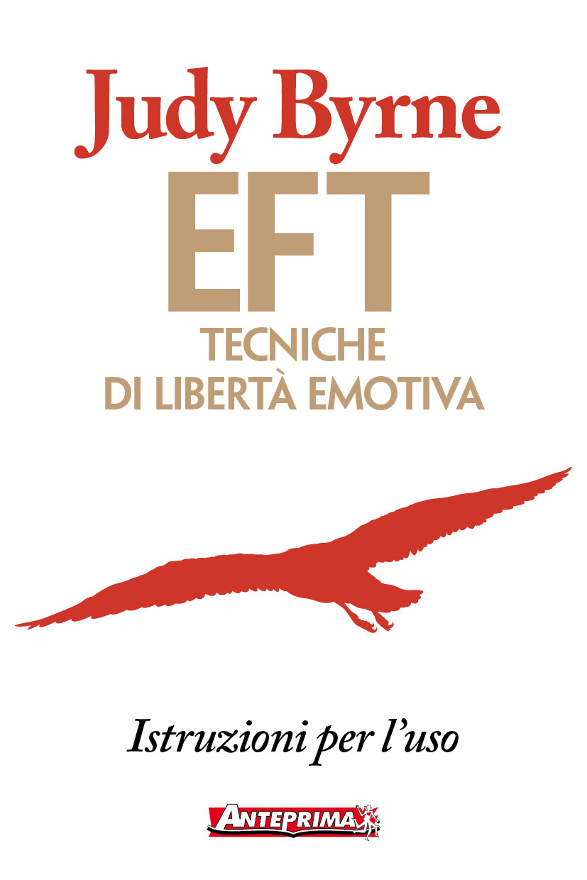 Libri Judy Byrne - EFT. Tecniche Di Liberta Emotiva. Istruzioni Per L'uso