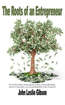 THE ROOTS OF AN ENTREPRENEUR By John Leslie Gibson **BRAND NEW**