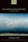 Kant and the Creation of Freedom: A Theological Problem by Dr. Christopher J. Insole (Paperback, 2015)