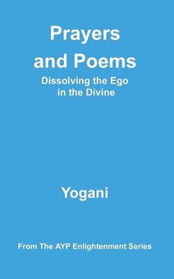 Prayers and Poems - Dissolving the Ego in the Divine by Yogani Paperback Book