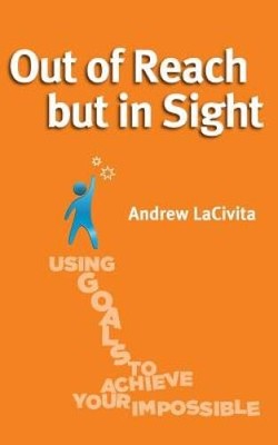 Out of Reach but in Sight: Using Goals to Achieve Your Impossible - GOOD