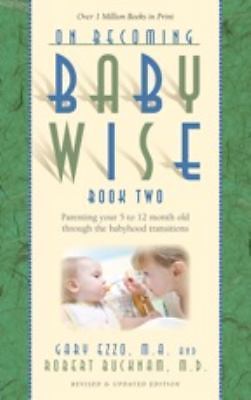 On Becoming Babywise, Book Two: Parenting Your Five to Twelve-Month-Old Through