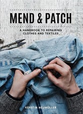 Mend & Patch: A Handbook to Repairing Clothes and Textiles by Kerstin Ne...
