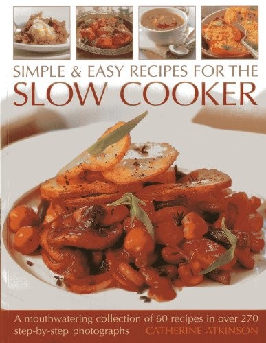 Simple & Easy Recipes for the Slow Cooker: A Mouthwatering Collection of 60 Rec