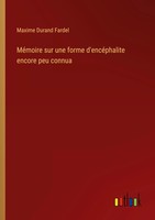 Maxime Durand Fardel | MéMoire Sur Une Forme D'encéPhalite Encore Peu Connua