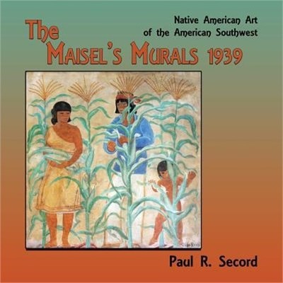 The Maisel's Murals, 1939: Native American Art of the American Southwest (Paperb