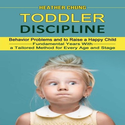 Toddler Discipline Behavior Problems and to Raise a Happy Child (
