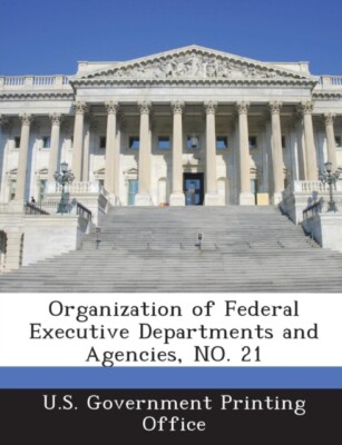 U.S. Government Prin - Organization of Federal Executive Departments a - X555z