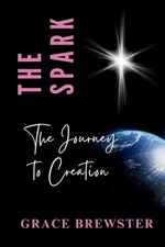 The Spark The Journey to Creation by Grace Brewster Paperback Book