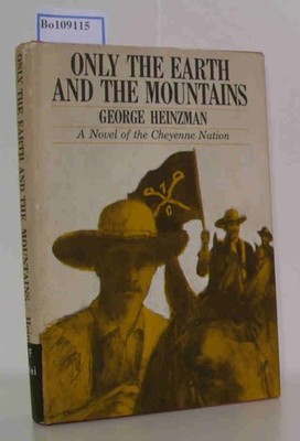 Only the Earth and the Mountains. A Novel of the Cehyenne Nation. Heinzman,  Geo