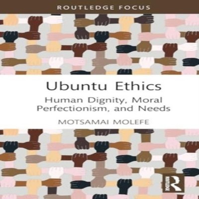 Ubuntu Ethics Human Dignity Moral Perfectionism and Needs Motsama