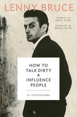 How to Talk Dirty and Influence People: An Autobiography by Bruce, Lenny