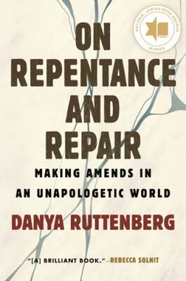 On Repentance and Repair: Making Amends in an Unapologetic World by Ruttenberg,