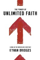 The Power Of Unlimited Faith Living In The Miraculous Everyday Kynan T. Bridges