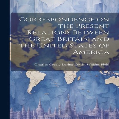 Correspondence on the Present Relations Between Great Britain and