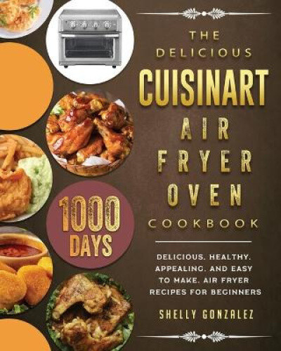 Cuisinart Air Fryer Oven Cookbook – 1000 Days of Healthy & Delicious Recipes
