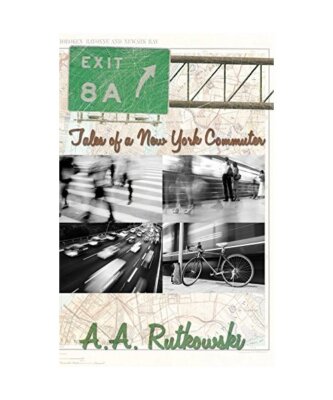 Exit 8A: Tales of a New York Commuter, A. a. Rutkowski