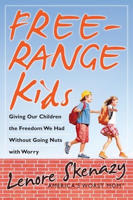 Free-Range Kids: Giving Our Children the Freedom We Had Without Going Nuts W...