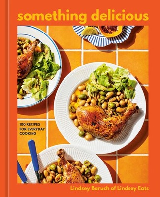 Something Delicious: 100 Recipes for Everyday Cooking [A Cookbook], Baruch, Lind