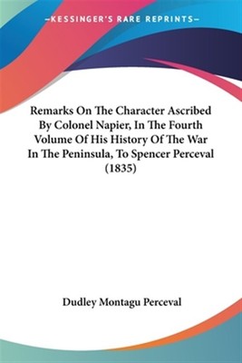Remarks on the Character Ascribed by Colonel Napier, in the Fourth Volume of ...