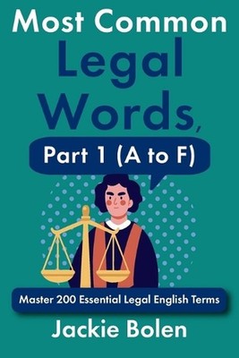 Most Common Legal Words, Part 1 (A to F): Master 200 Essential Legal English Ter
