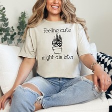 Feeling Cute Might Die Later Womens Ring-Spun T-Shirt Indoor Plants Gardening