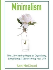 Minimalism: The Life Altering Magic Of Organizing, Simplifying & Declutteri...