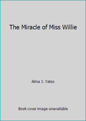 The Miracle of Miss Willie by Alma J. Yates