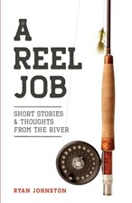 A Reel Job: Short Stories & Thoughts from the River by Ryan Johnston (English) P